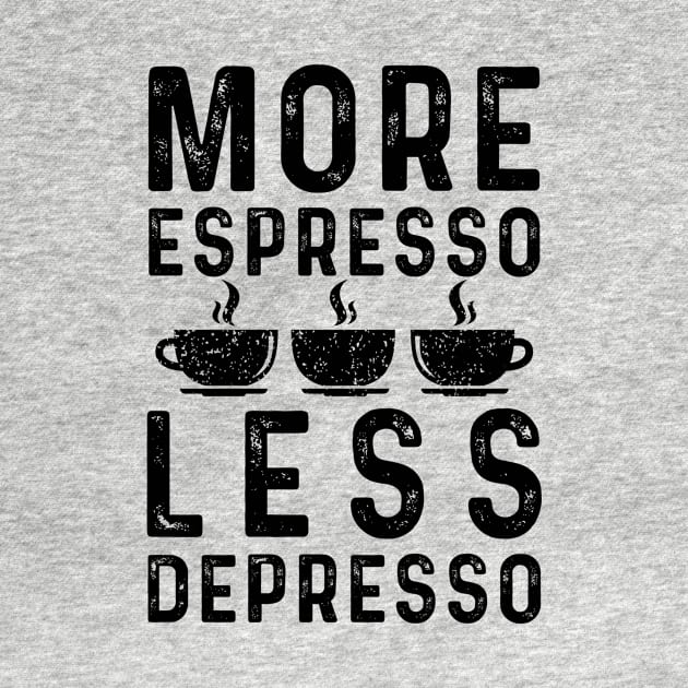 More Espresso Less Depresso by Coffee Addict